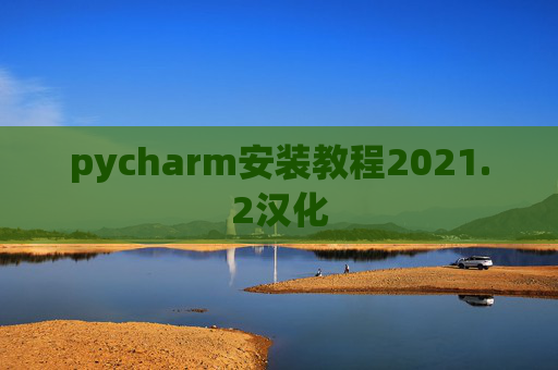 pycharm安装教程2021.2汉化 pycharm安装教程2021.2汉化